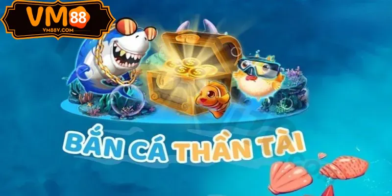Bắn Cá Thần Tài - Săn Boss Khủng Nhận Thưởng Lớn Tại VM88 Giới thiệu game bắn cá ăn khách nhất 2025