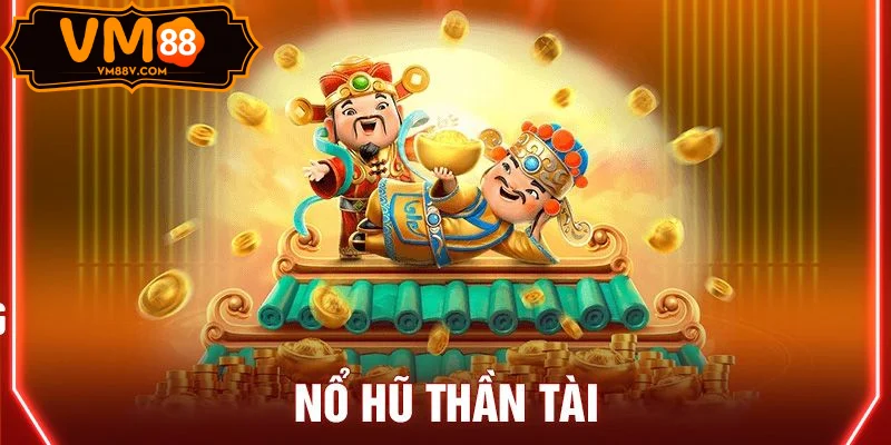 Nổ Hũ Thần Tài - Game Slot Jackpot Lớn Nhất Tại VM88 Nổ Hũ Thần Tài Jackpot VM88