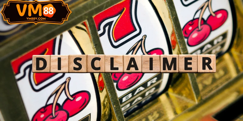 Miễn Trừ Trách Nhiệm Tại VM88 - Quy Định Cần Biết Phạm vi áp dụng miễn trừ VM88