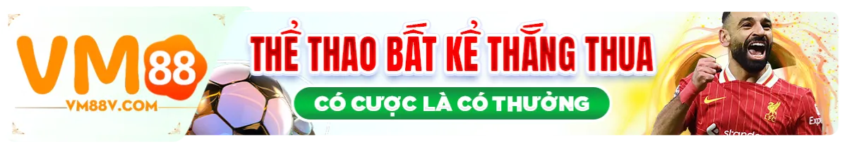 VM88 khuyến mãi khủng khi cược thể thao bất kể thắng thua